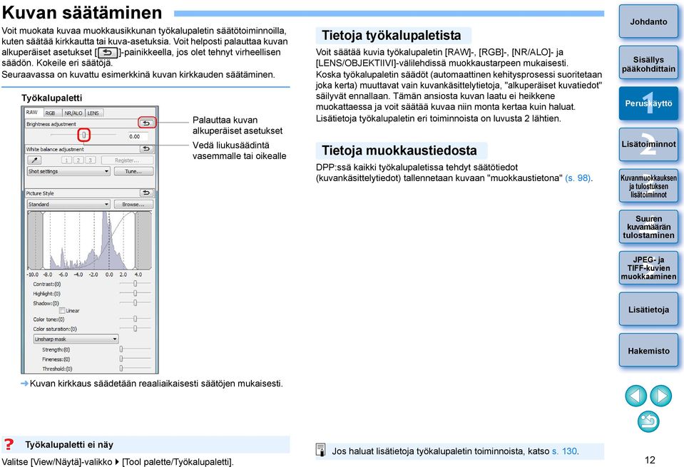 Työkalupaletti Palauttaa kuvan alkuperäiset asetukset Vedä liukusäädintä vasemmalle tai oikealle Tietoja työkalupaletista Voit säätää kuvia työkalupaletin [RAW]-, [RGB]-, [NR/ALO]- ja