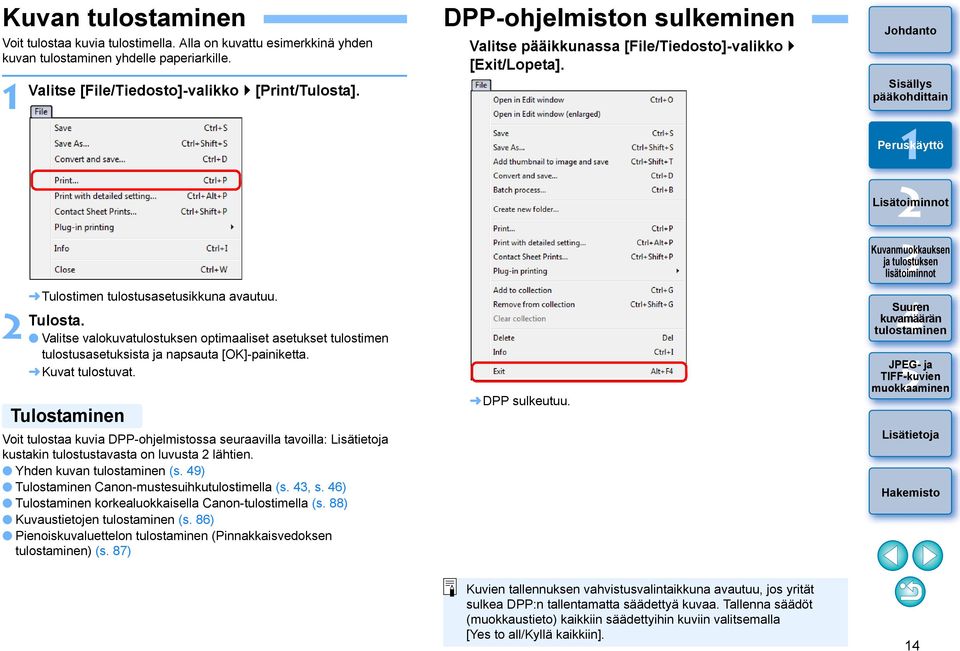 Tulostaminen Voit tulostaa kuvia DPP-ohjelmistossa seuraavilla tavoilla: kustakin tulostustavasta on luvusta lähtien. Yhden kuvan (s. 9) Tulostaminen Canon-mustesuihkutulostimella (s., s.