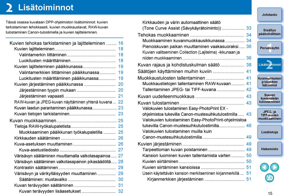 .. 9 Luokitusten määrittäminen pääikkunassa... 9 Kuvien järjestäminen pääikkunassa... 0 Järjestäminen tyypin mukaan... 0 Järjestäminen vapaasti... RAW-kuvan ja JPEG-kuvan näyttäminen yhtenä kuvana.