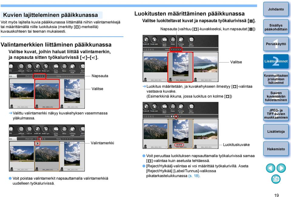 Napsauta Valitse Valittu valintamerkki näkyy kuvakehyksen vasemmassa yläkulmassa. Luokitusten määrittäminen pääikkunassa Valitse luokiteltavat kuvat ja napsauta työkalurivissä [ ].