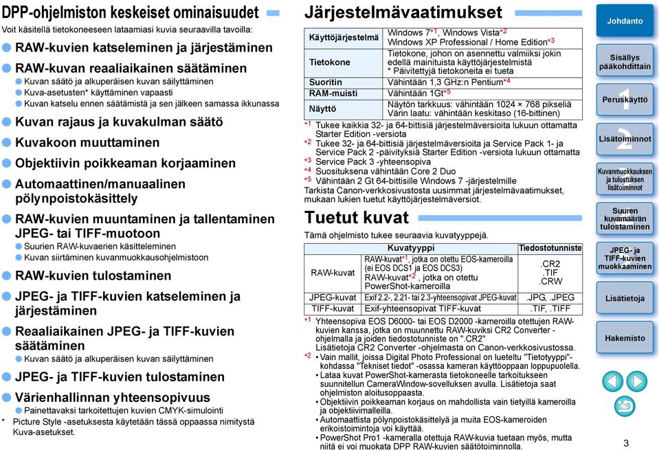 poikkeaman korjaaminen Automaattinen/manuaalinen pölynpoistokäsittely RAW-kuvien muuntaminen ja tallentaminen JPEG- tai TIFF-muotoon Suurien RAW-kuvaerien käsitteleminen Kuvan siirtäminen