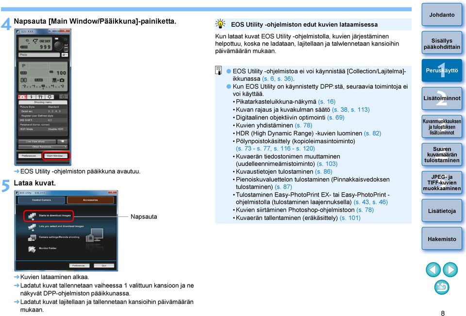 päivämäärän mukaan. EOS Utility -ohjelmistoa ei voi käynnistää [Collection/Lajitelma]- ikkunassa (s. 6, s. 6). Kun EOS Utility on käynnistetty DPP:stä, seuraavia toimintoja ei voi käyttää.