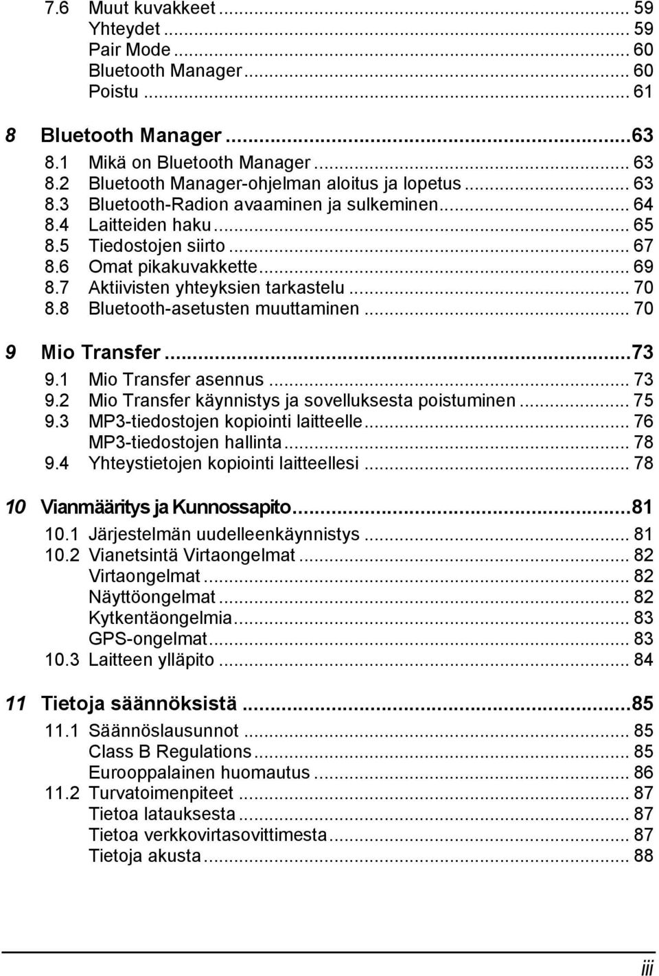 7 Aktiivisten yhteyksien tarkastelu... 70 8.8 Bluetooth-asetusten muuttaminen... 70 9 Mio Transfer...73 9.1 Mio Transfer asennus... 73 9.2 Mio Transfer käynnistys ja sovelluksesta poistuminen... 75 9.