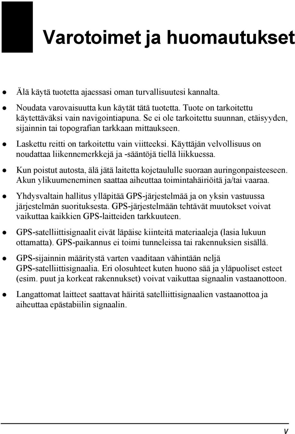 Käyttäjän velvollisuus on noudattaa liikennemerkkejä ja -sääntöjä tiellä liikkuessa. Kun poistut autosta, älä jätä laitetta kojetaululle suoraan auringonpaisteeseen.