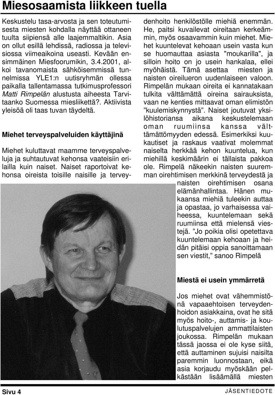 2001, alkoi tavanomaista sähköisemmissä tunnelmissa YLE1:n uutisryhmän ollessa paikalla tallentamassa tutkimusprofessori Matti Rimpelän alustusta aiheesta Tarvitaanko Suomessa miesliikettä?