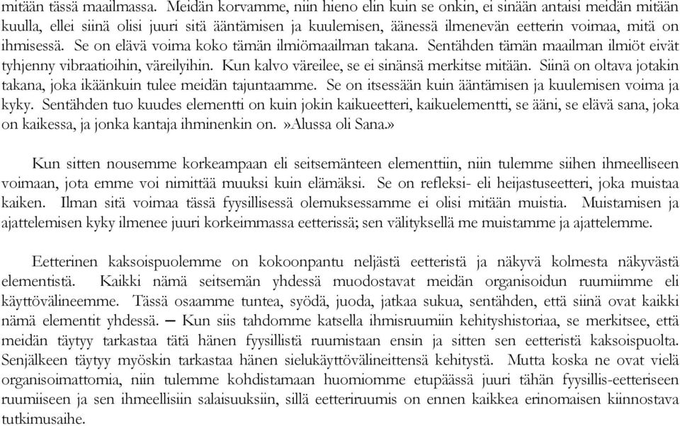 Se on elävä voima koko tämän ilmiömaailman takana. Sentähden tämän maailman ilmiöt eivät tyhjenny vibraatioihin, väreilyihin. Kun kalvo väreilee, se ei sinänsä merkitse mitään.