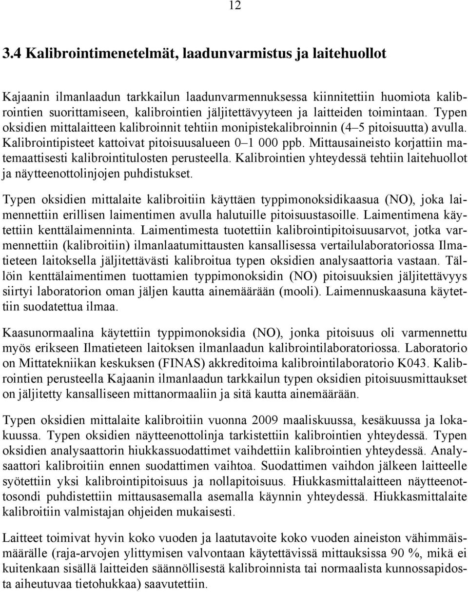 Mittausaineisto korjattiin matemaattisesti kalibrointitulosten perusteella. Kalibrointien yhteydessä tehtiin laitehuollot ja näytteenottolinjojen puhdistukset.