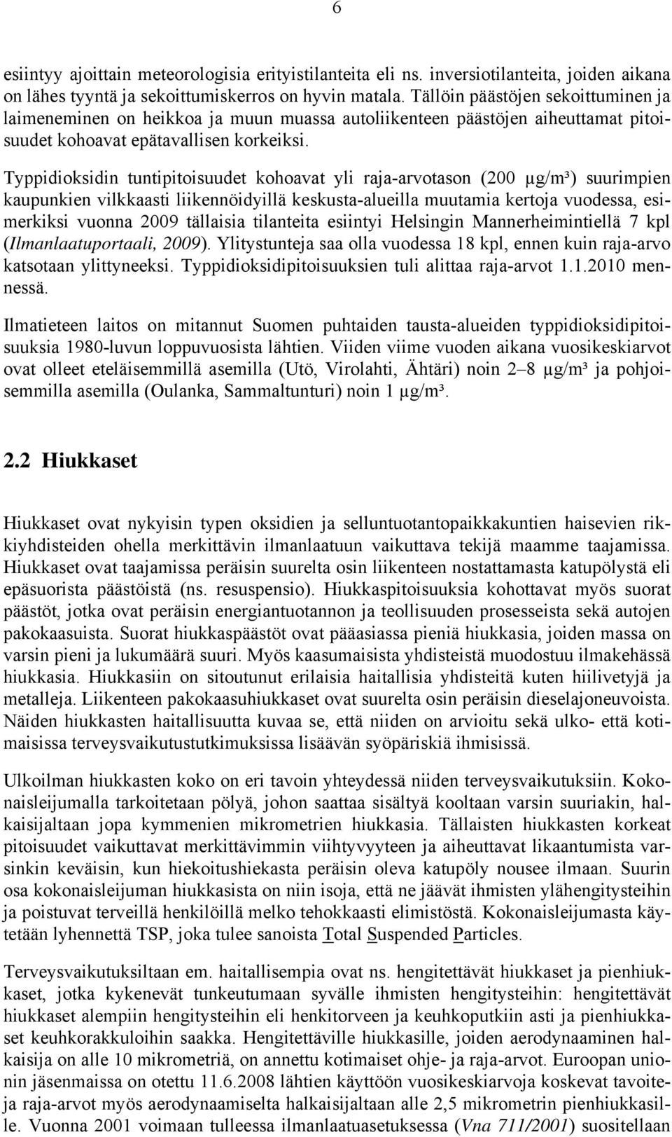 Typpidioksidin tuntipitoisuudet kohoavat yli raja-arvotason (2 µg/m³) suurimpien kaupunkien vilkkaasti liikennöidyillä keskusta-alueilla muutamia kertoja vuodessa, esimerkiksi vuonna 29 tällaisia