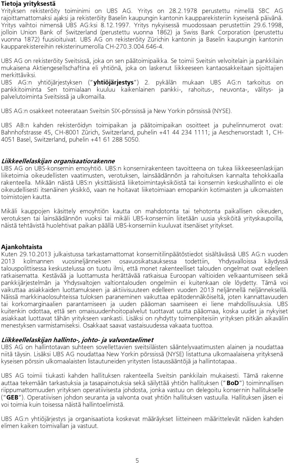 Yritys nykyisessä muodossaan perustettiin 29.6.1998, jolloin Union Bank of Switzerland (perustettu vuonna 1862) ja Swiss Bank Corporation (perustettu vuonna 1872) fuusioituivat.