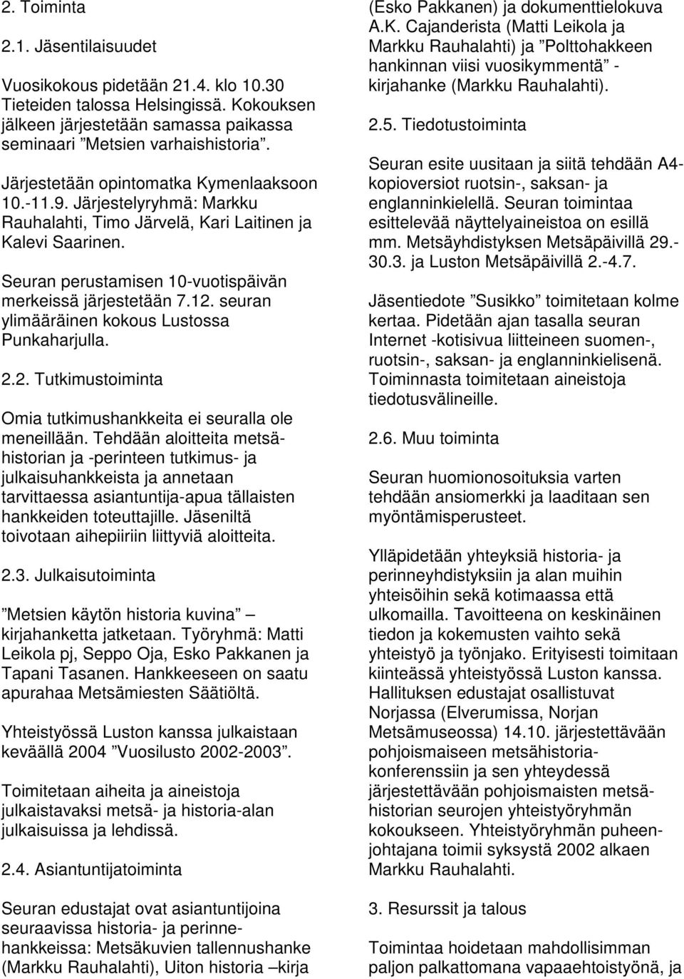 seuran ylimääräinen kokous Lustossa Punkaharjulla. 2.2. Tutkimustoiminta Omia tutkimushankkeita ei seuralla ole meneillään.