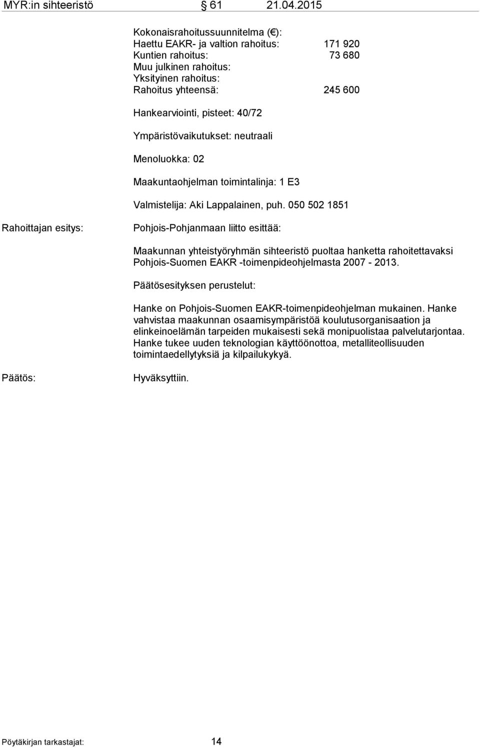 pisteet: 40/72 Ympäristövaikutukset: neutraali Menoluokka: 02 Maakuntaohjelman toimintalinja: 1 E3 Valmistelija: Aki Lappalainen, puh.