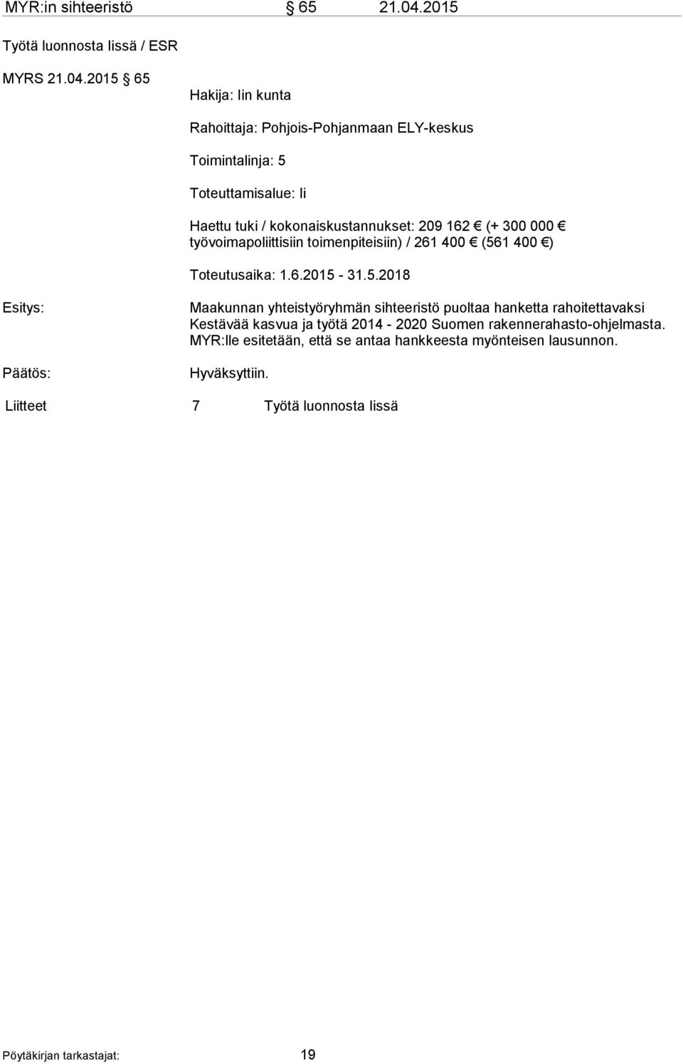 2015 65 Hakija: Iin kunta Rahoittaja: Pohjois-Pohjanmaan ELY-keskus Toimintalinja: 5 Toteuttamisalue: Ii Haettu tuki / kokonaiskustannukset: 209 162 (+