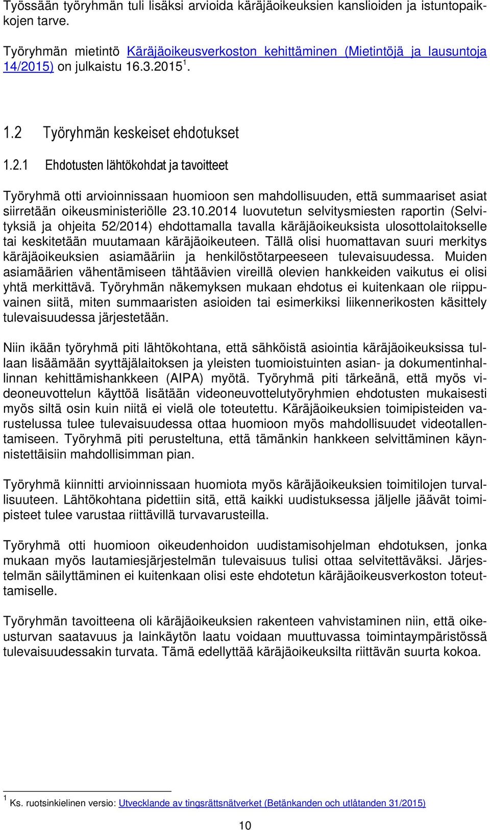 15) on julkaistu 16.3.2015 1. 1.2 Työryhmän keskeiset ehdotukset 1.2.1 Ehdotusten lähtökohdat ja tavoitteet Työryhmä otti arvioinnissaan huomioon sen mahdollisuuden, että summaariset asiat siirretään oikeusministeriölle 23.