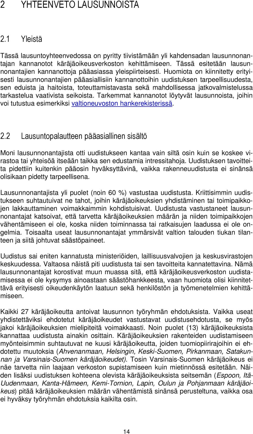 Huomiota on kiinnitetty erityisesti lausunnonantajien pääasiallisiin kannanottoihin uudistuksen tarpeellisuudesta, sen eduista ja haitoista, toteuttamistavasta sekä mahdollisessa jatkovalmistelussa