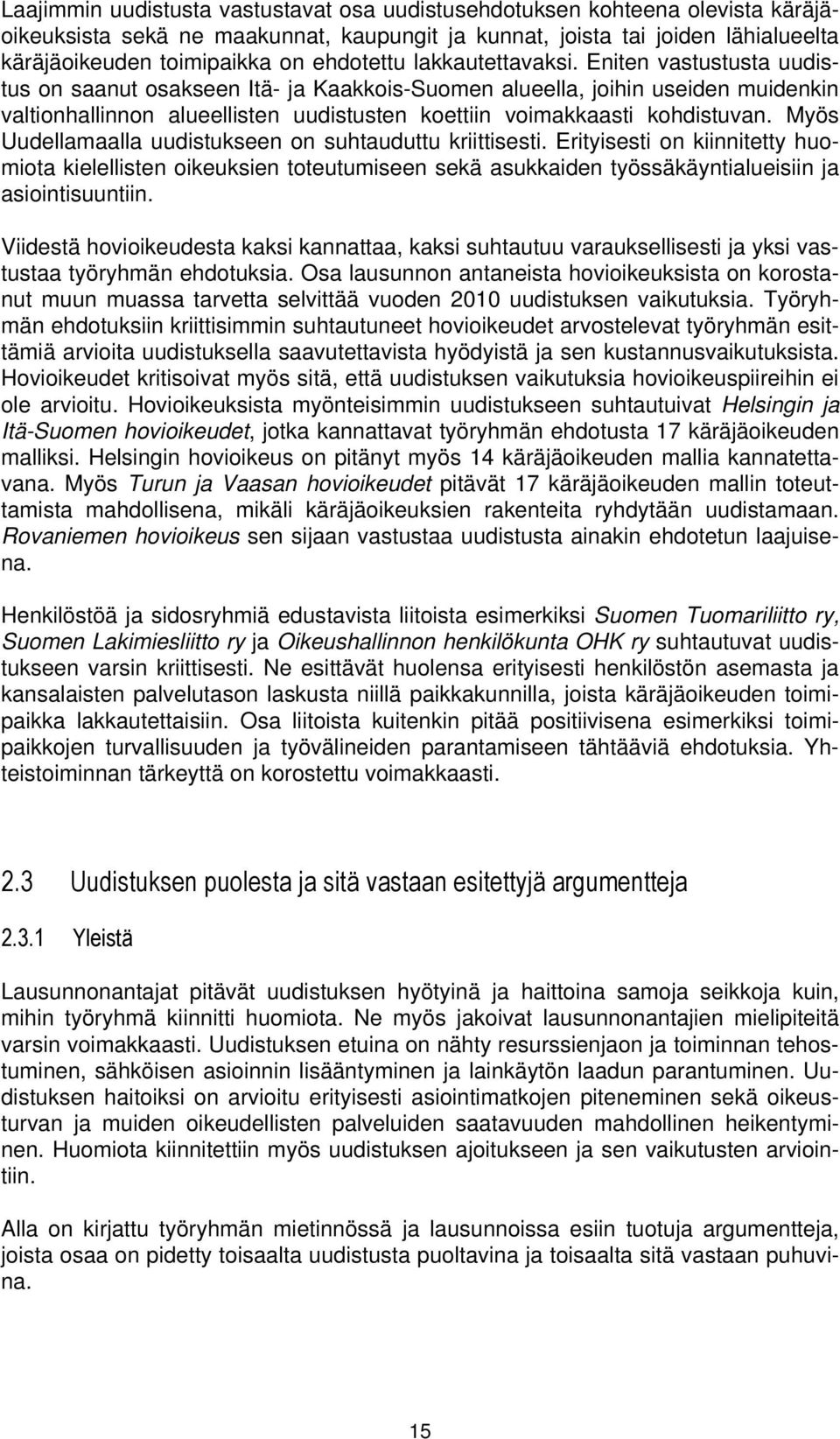 Eniten vastustusta uudistus on saanut osakseen Itä- ja Kaakkois-Suomen alueella, joihin useiden muidenkin valtionhallinnon alueellisten uudistusten koettiin voimakkaasti kohdistuvan.