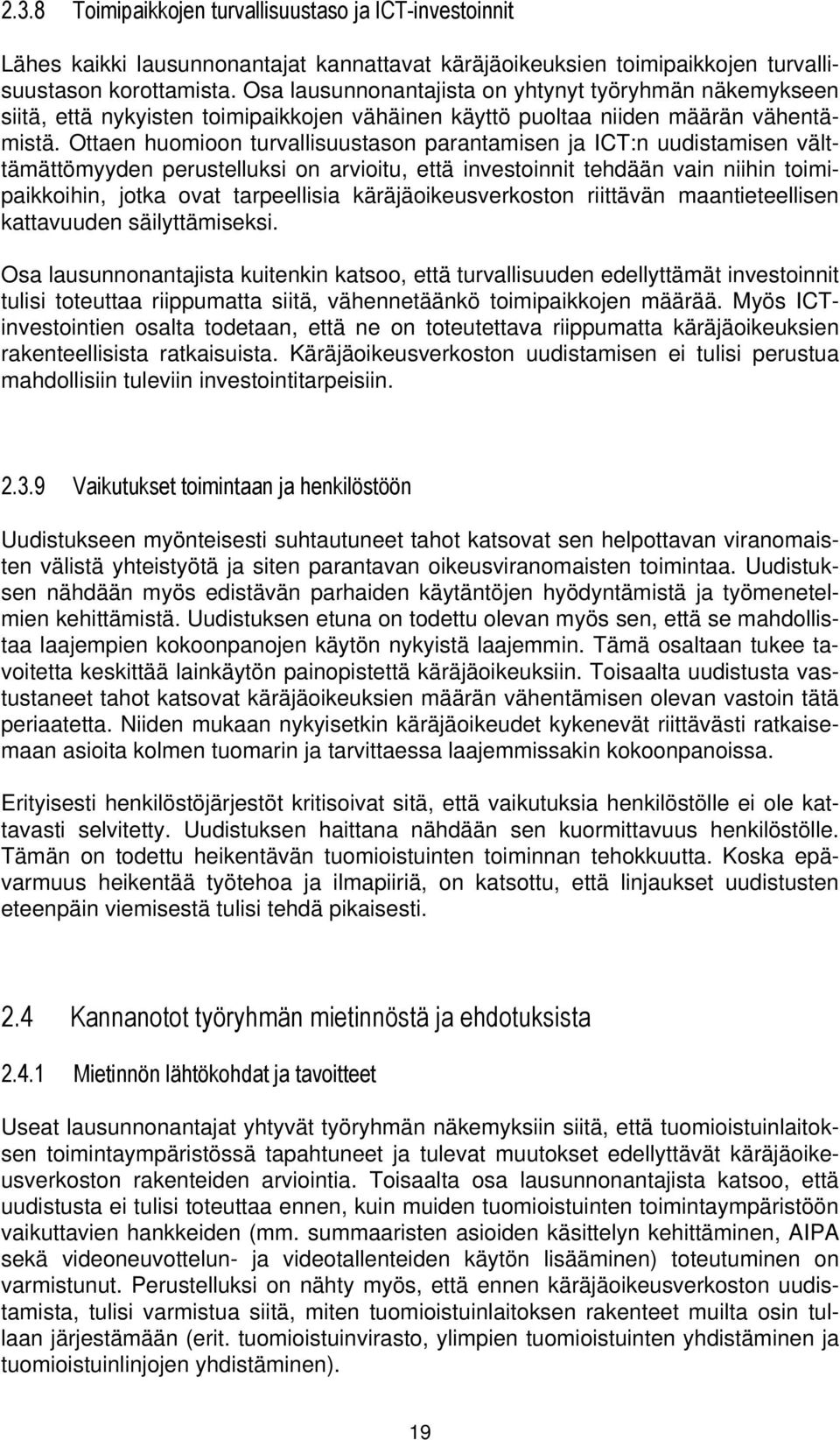 Ottaen huomioon turvallisuustason parantamisen ja ICT:n uudistamisen välttämättömyyden perustelluksi on arvioitu, että investoinnit tehdään vain niihin toimipaikkoihin, jotka ovat tarpeellisia