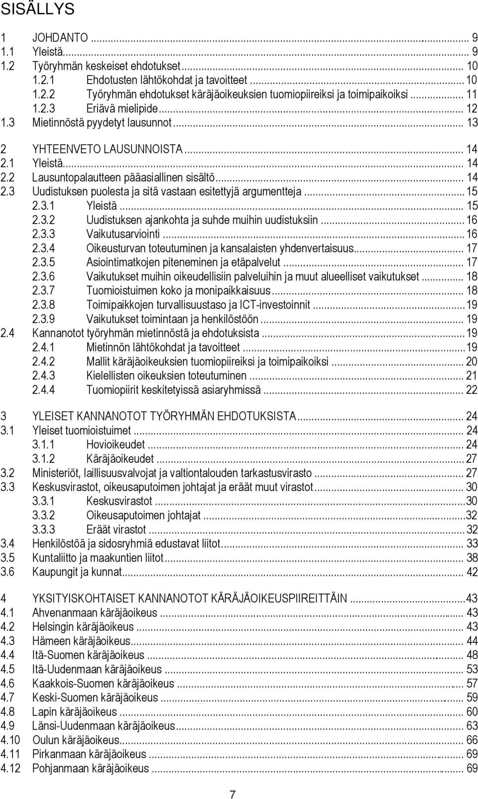 .. 15 2.3.1 Yleistä... 15 2.3.2 Uudistuksen ajankohta ja suhde muihin uudistuksiin... 16 2.3.3 Vaikutusarviointi... 16 2.3.4 Oikeusturvan toteutuminen ja kansalaisten yhdenvertaisuus... 17 2.3.5 Asiointimatkojen piteneminen ja etäpalvelut.