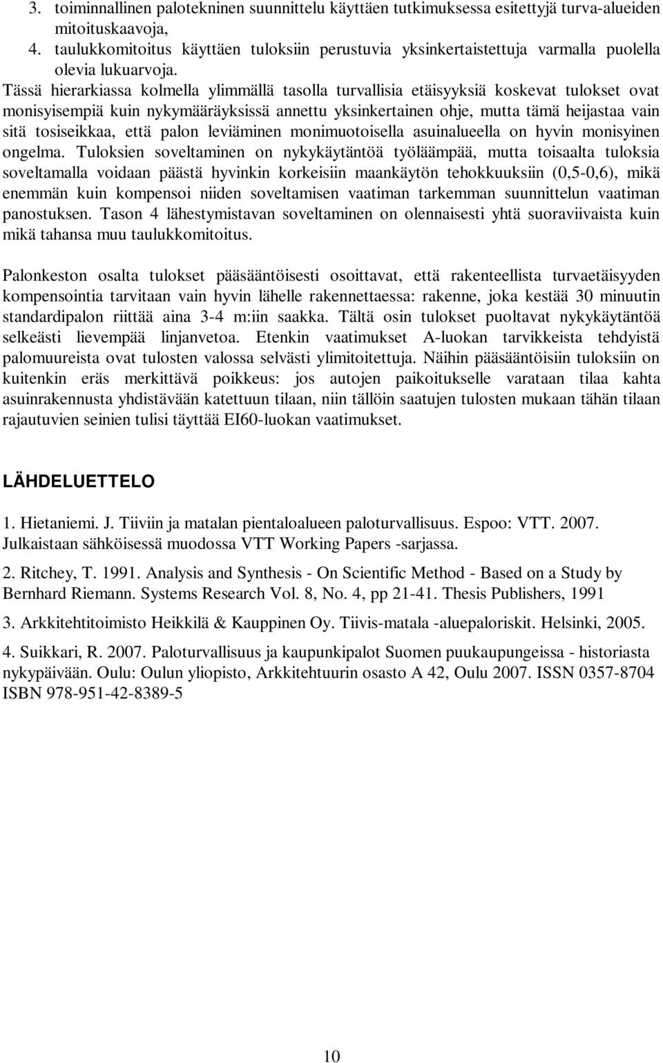 Tässä hierarkiassa kolmella ylimmällä tasolla turvallisia etäisyyksiä koskevat tulokset ovat monisyisempiä kuin nykymääräyksissä annettu yksinkertainen ohje, mutta tämä heijastaa vain sitä