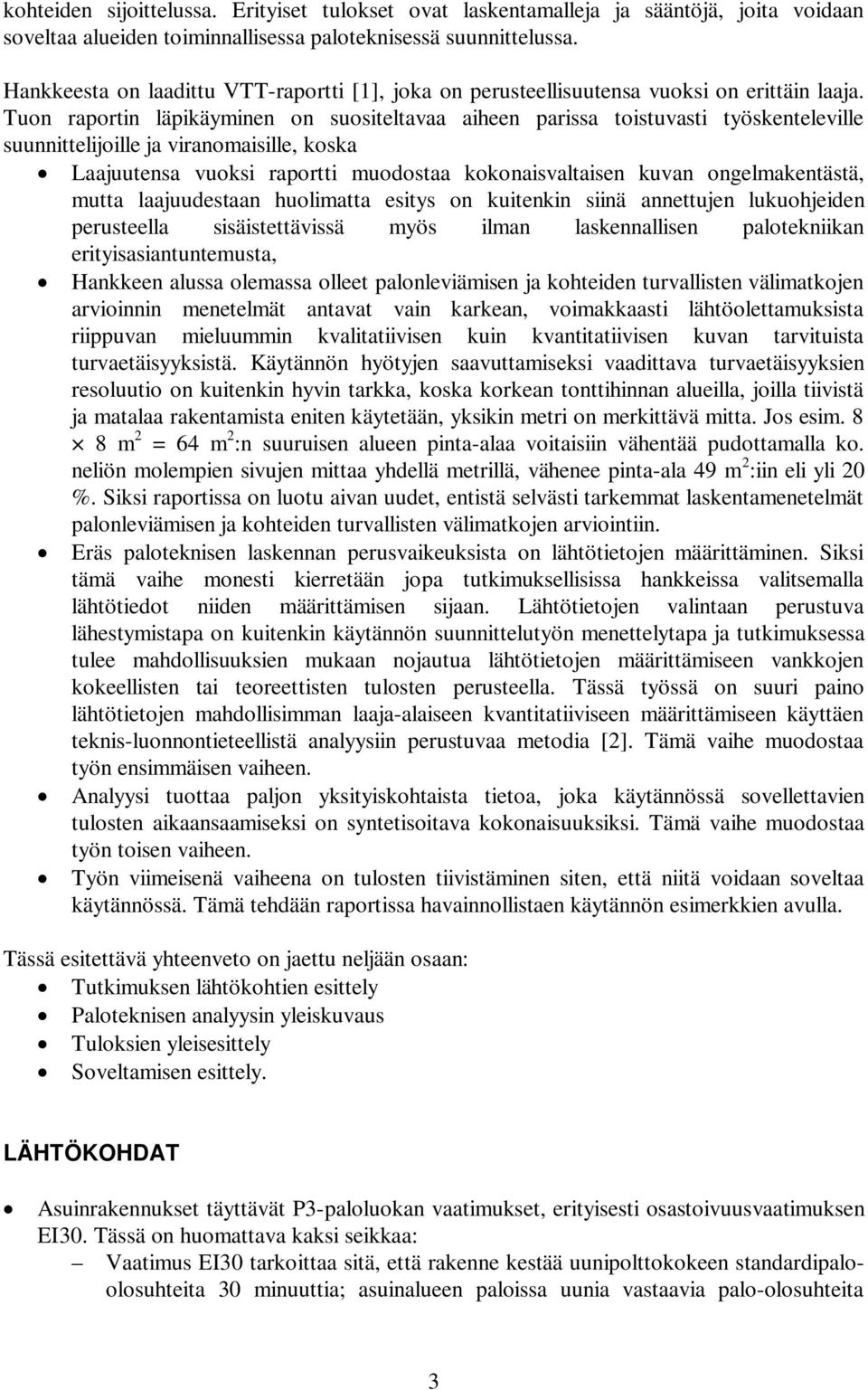 Tuon raportin läpikäyminen on suositeltavaa aiheen parissa toistuvasti työskenteleville suunnittelijoille ja viranomaisille, koska Laajuutensa vuoksi raportti muodostaa kokonaisvaltaisen kuvan