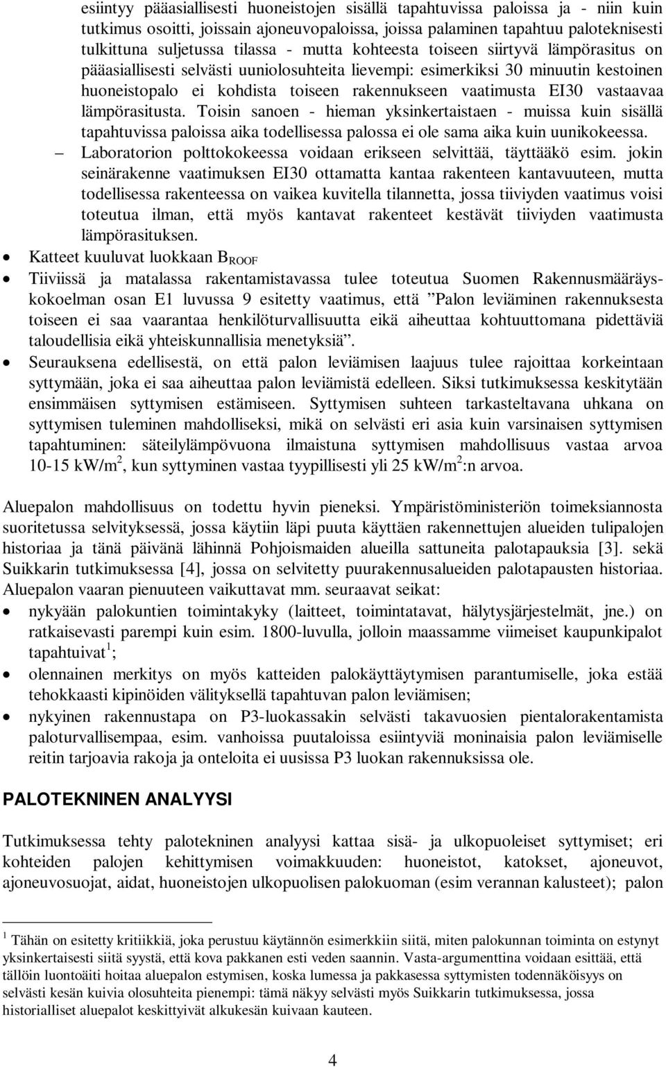 vastaavaa lämpörasitusta. Toisin sanoen - hieman yksinkertaistaen - muissa kuin sisällä tapahtuvissa paloissa aika todellisessa palossa ei ole sama aika kuin uunikokeessa.