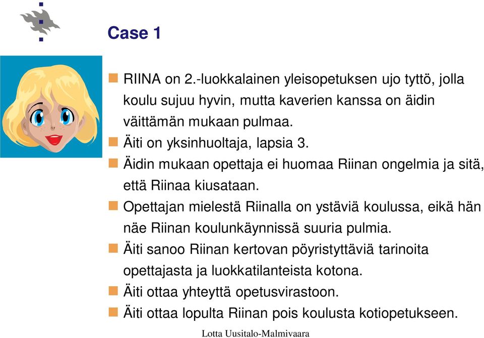 Äiti on yksinhuoltaja, lapsia 3. Äidin mukaan opettaja ei huomaa Riinan ongelmia ja sitä, että Riinaa kiusataan.