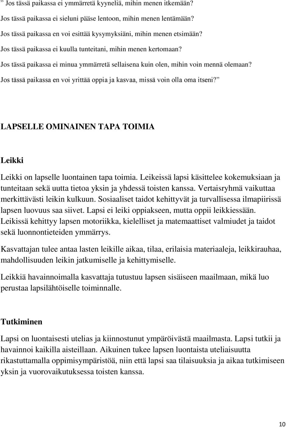 Jos tässä paikassa ei minua ymmärretä sellaisena kuin olen, mihin voin mennä olemaan? Jos tässä paikassa en voi yrittää oppia ja kasvaa, missä voin olla oma itseni?