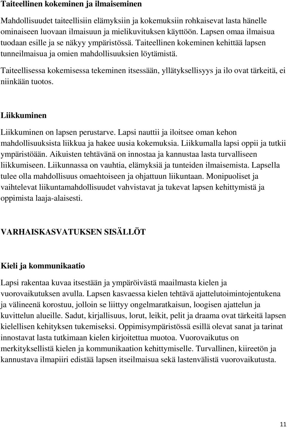 Taiteellisessa kokemisessa tekeminen itsessään, yllätyksellisyys ja ilo ovat tärkeitä, ei niinkään tuotos. Liikkuminen Liikkuminen on lapsen perustarve.