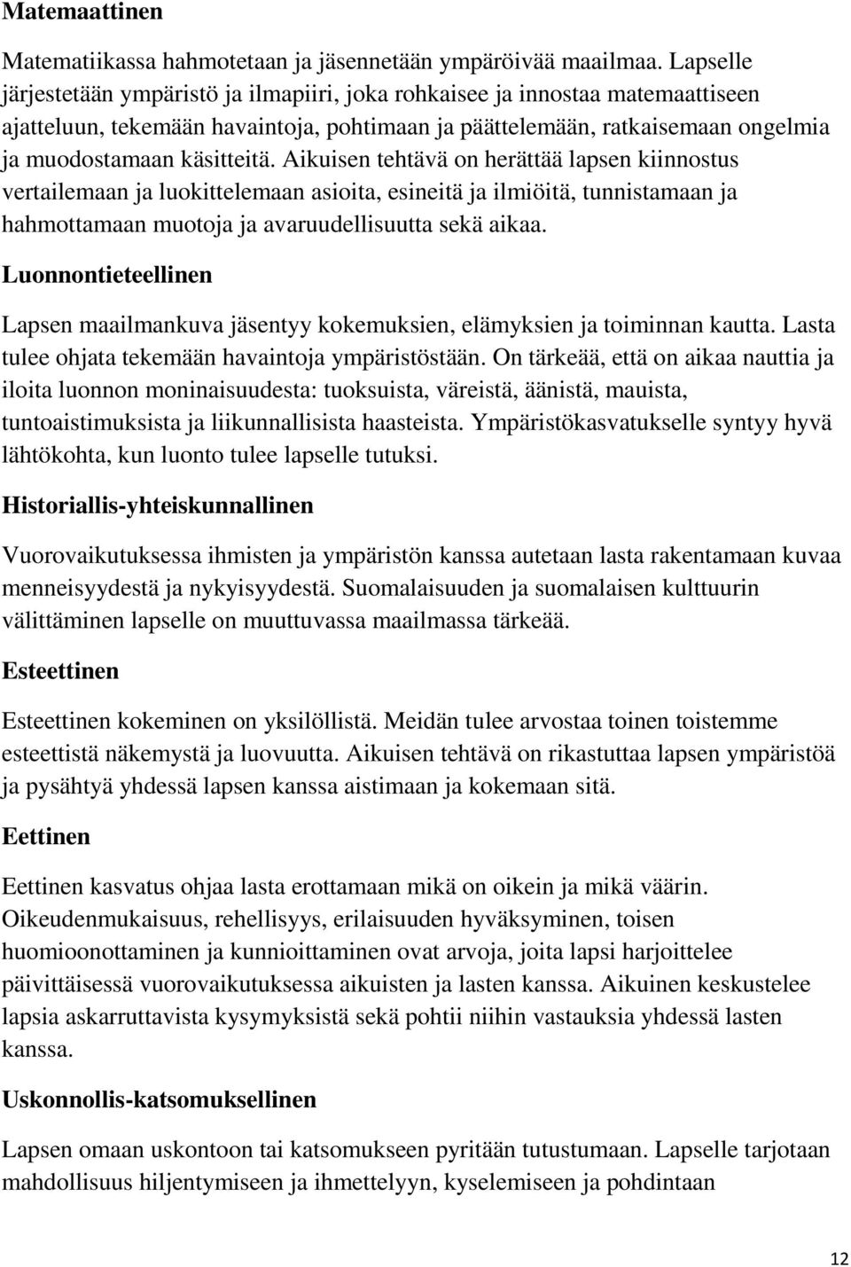 Aikuisen tehtävä on herättää lapsen kiinnostus vertailemaan ja luokittelemaan asioita, esineitä ja ilmiöitä, tunnistamaan ja hahmottamaan muotoja ja avaruudellisuutta sekä aikaa.