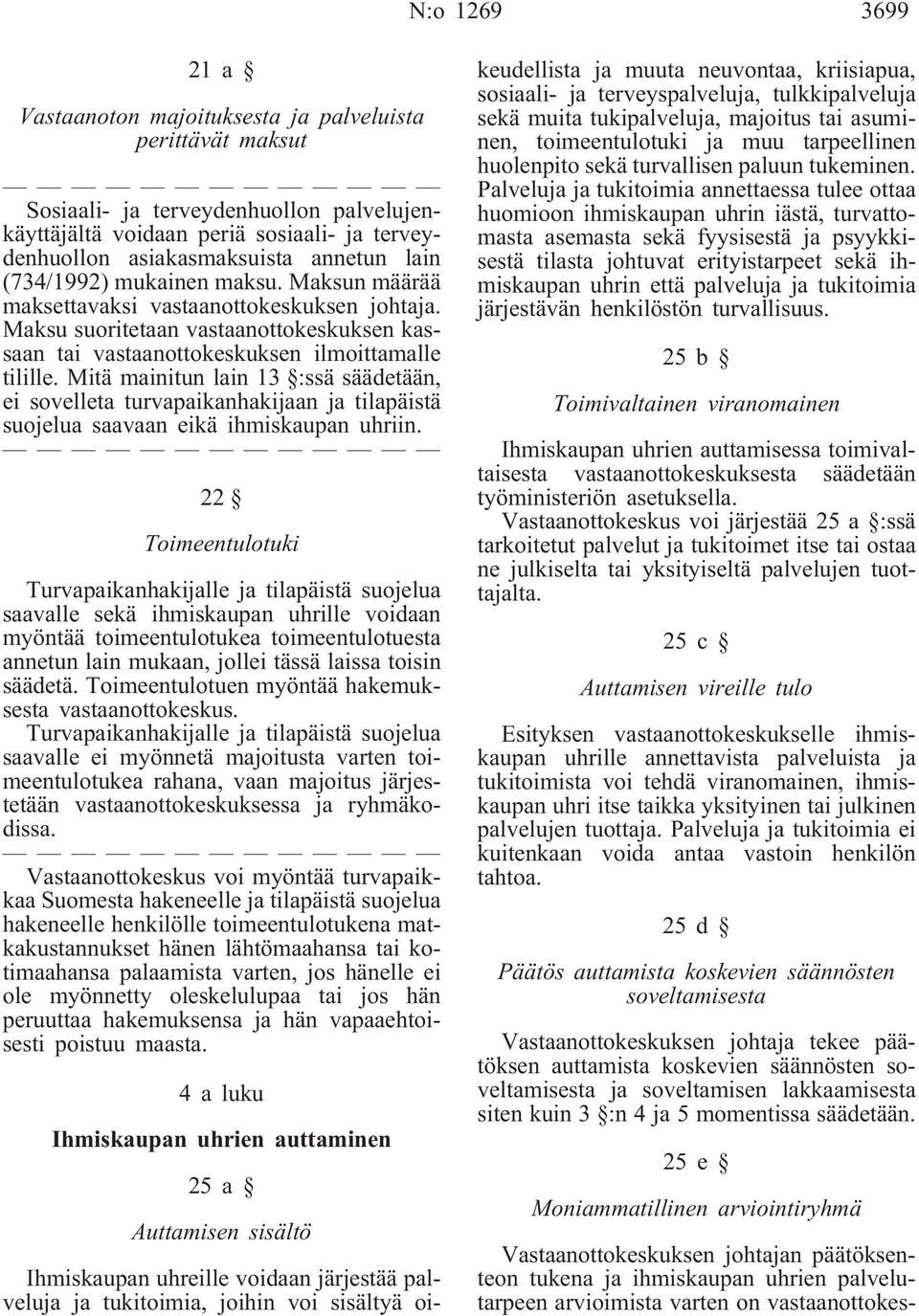 Mitä mainitun lain 13 :ssä säädetään, ei sovelleta turvapaikanhakijaan ja tilapäistä suojelua saavaan eikä ihmiskaupan uhriin.