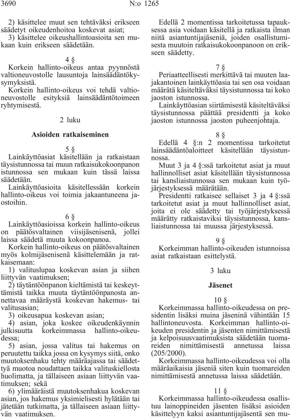 2 luku Asioiden ratkaiseminen 5 Lainkäyttöasiat käsitellään ja ratkaistaan täysistunnossa tai muun ratkaisukokoonpanon istunnossa sen mukaan kuin tässä laissa säädetään.