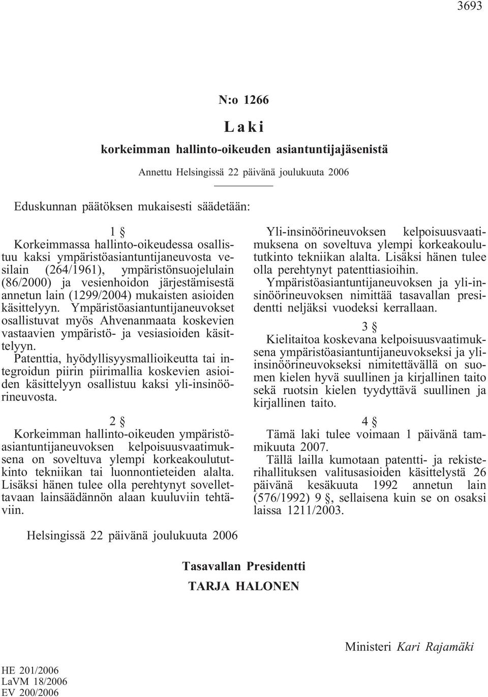 Ympäristöasiantuntijaneuvokset osallistuvat myös Ahvenanmaata koskevien vastaavien ympäristö- ja vesiasioiden käsittelyyn.