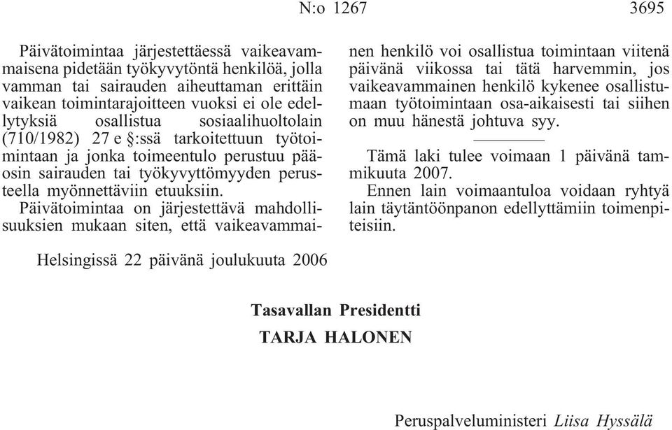 Päivätoimintaa on järjestettävä mahdollisuuksien mukaan siten, että vaikeavammainen henkilö voi osallistua toimintaan viitenä päivänä viikossa tai tätä harvemmin, jos vaikeavammainen henkilö kykenee