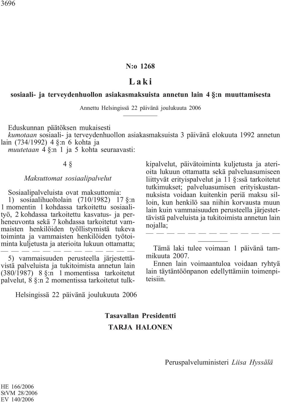 maksuttomia: 1) sosiaalihuoltolain (710/1982) 17 :n 1 momentin 1 kohdassa tarkoitettu sosiaalityö, 2 kohdassa tarkoitettu kasvatus- ja perheneuvonta sekä 7 kohdassa tarkoitetut vammaisten henkilöiden