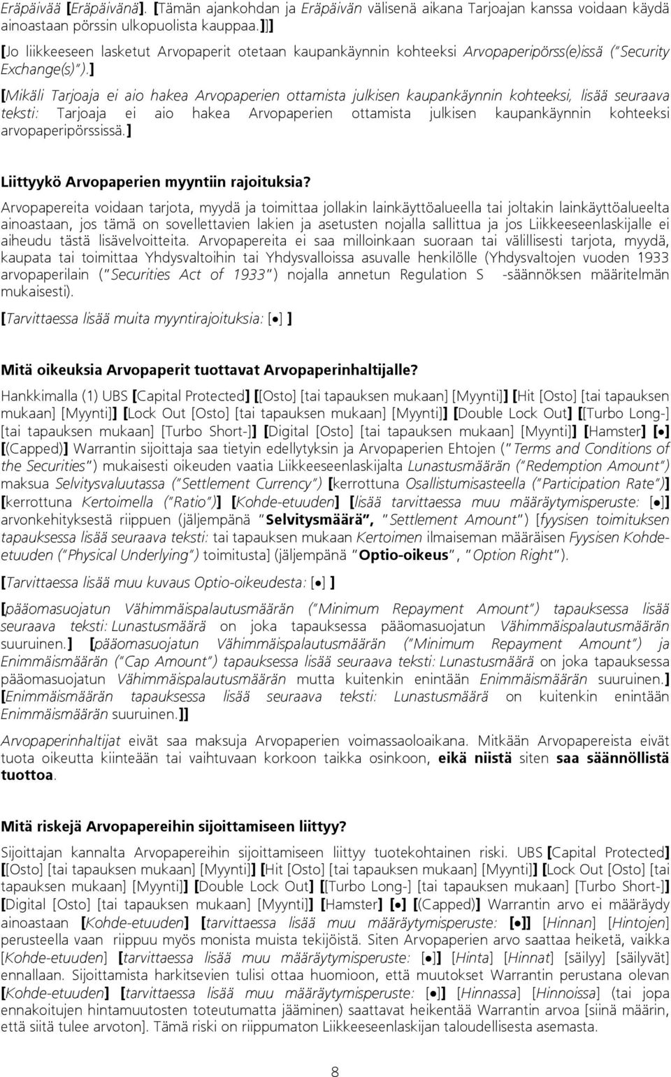 ] [Mikäli Tarjoaja ei aio hakea Arvopaperien ottamista julkisen kaupankäynnin kohteeksi, lisää seuraava teksti: Tarjoaja ei aio hakea Arvopaperien ottamista julkisen kaupankäynnin kohteeksi