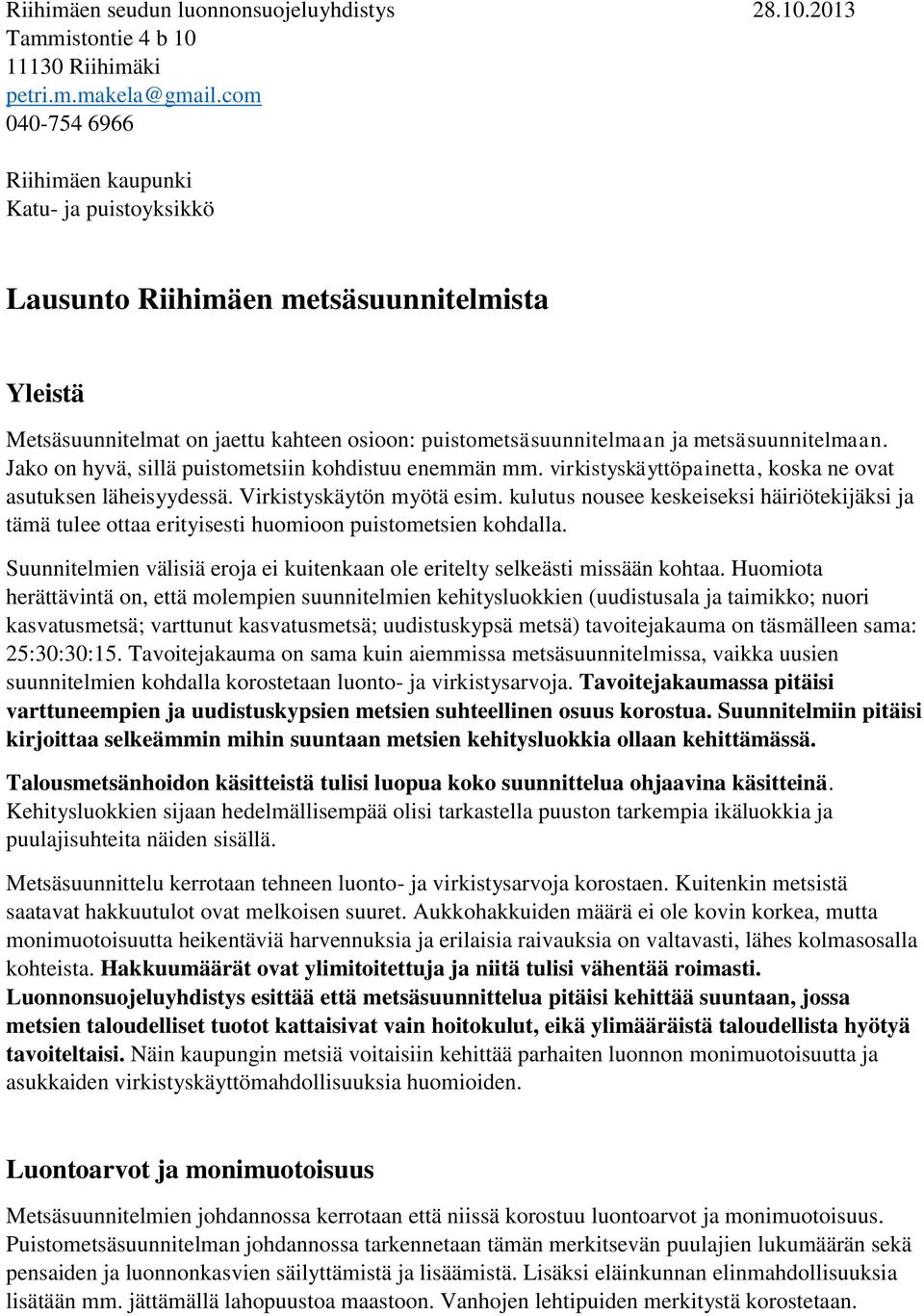 Jako on hyvä, sillä puistometsiin kohdistuu enemmän mm. virkistyskäyttöpainetta, koska ne ovat asutuksen läheisyydessä. Virkistyskäytön myötä esim.