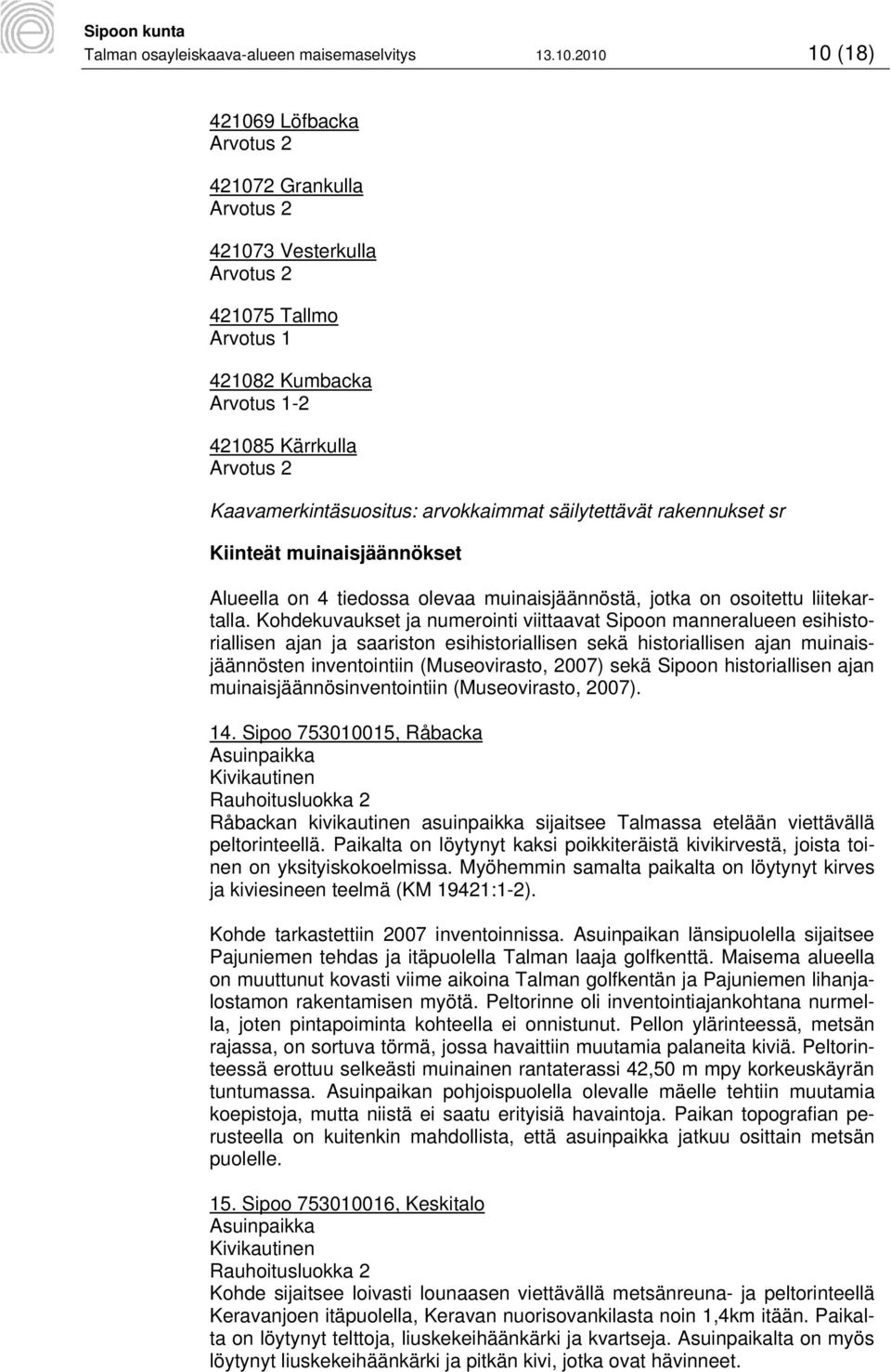 arvokkaimmat säilytettävät rakennukset sr Kiinteät muinaisjäännökset Alueella on 4 tiedossa olevaa muinaisjäännöstä, jotka on osoitettu liitekartalla.