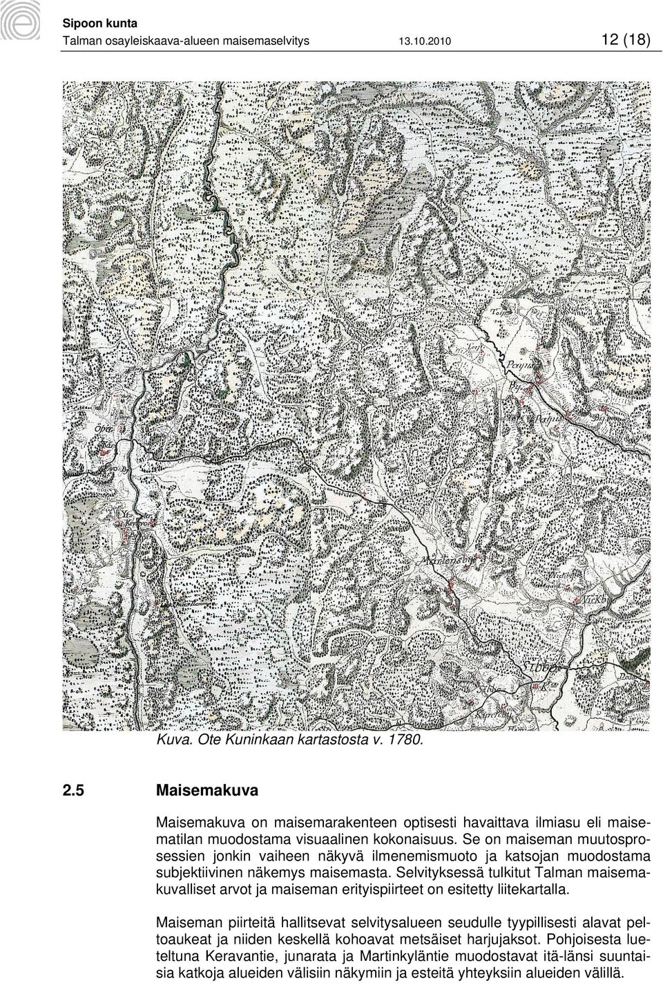 Se on maiseman muutosprosessien jonkin vaiheen näkyvä ilmenemismuoto ja katsojan muodostama subjektiivinen näkemys maisemasta.