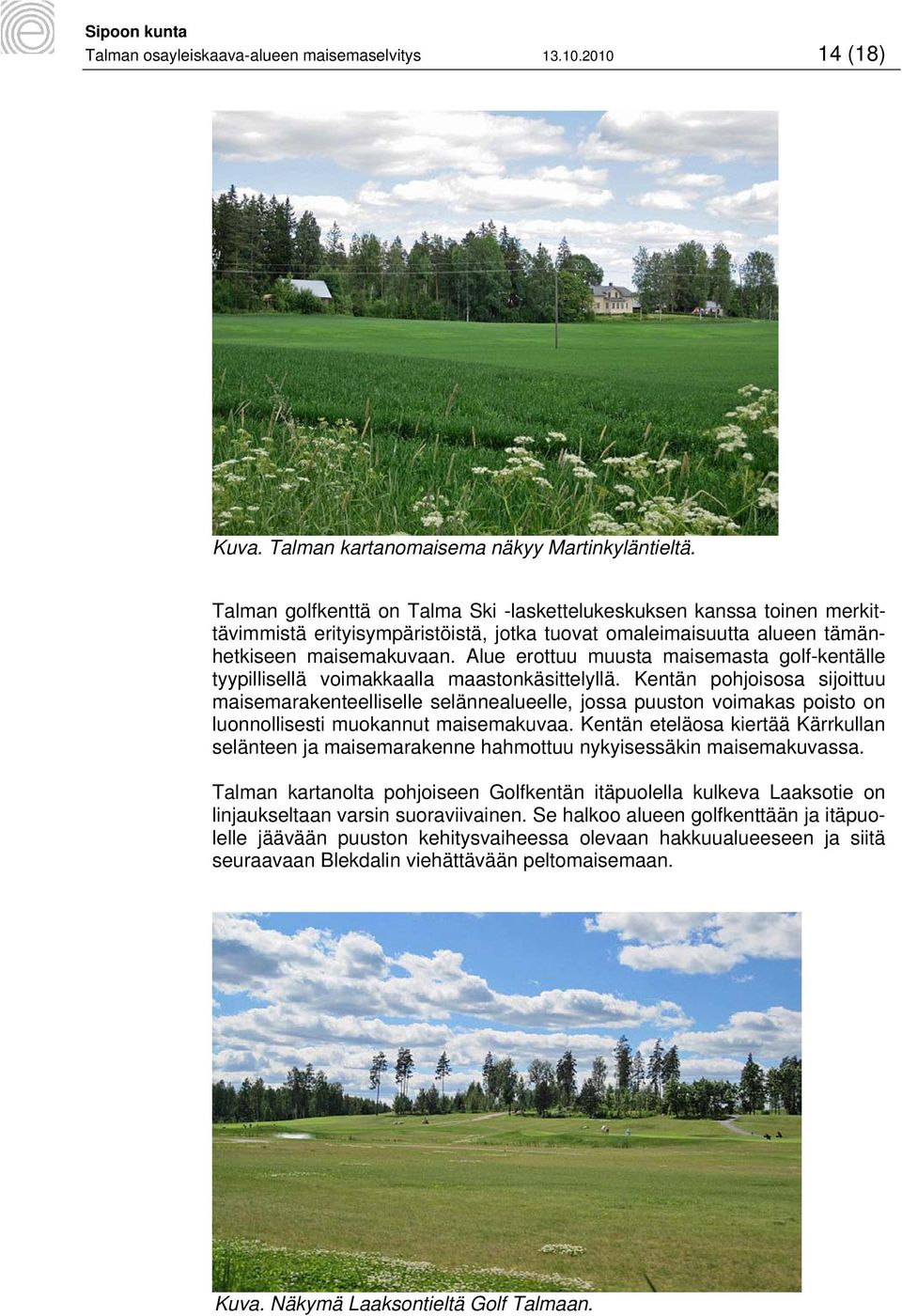 Alue erottuu muusta maisemasta golf-kentälle tyypillisellä voimakkaalla maastonkäsittelyllä.