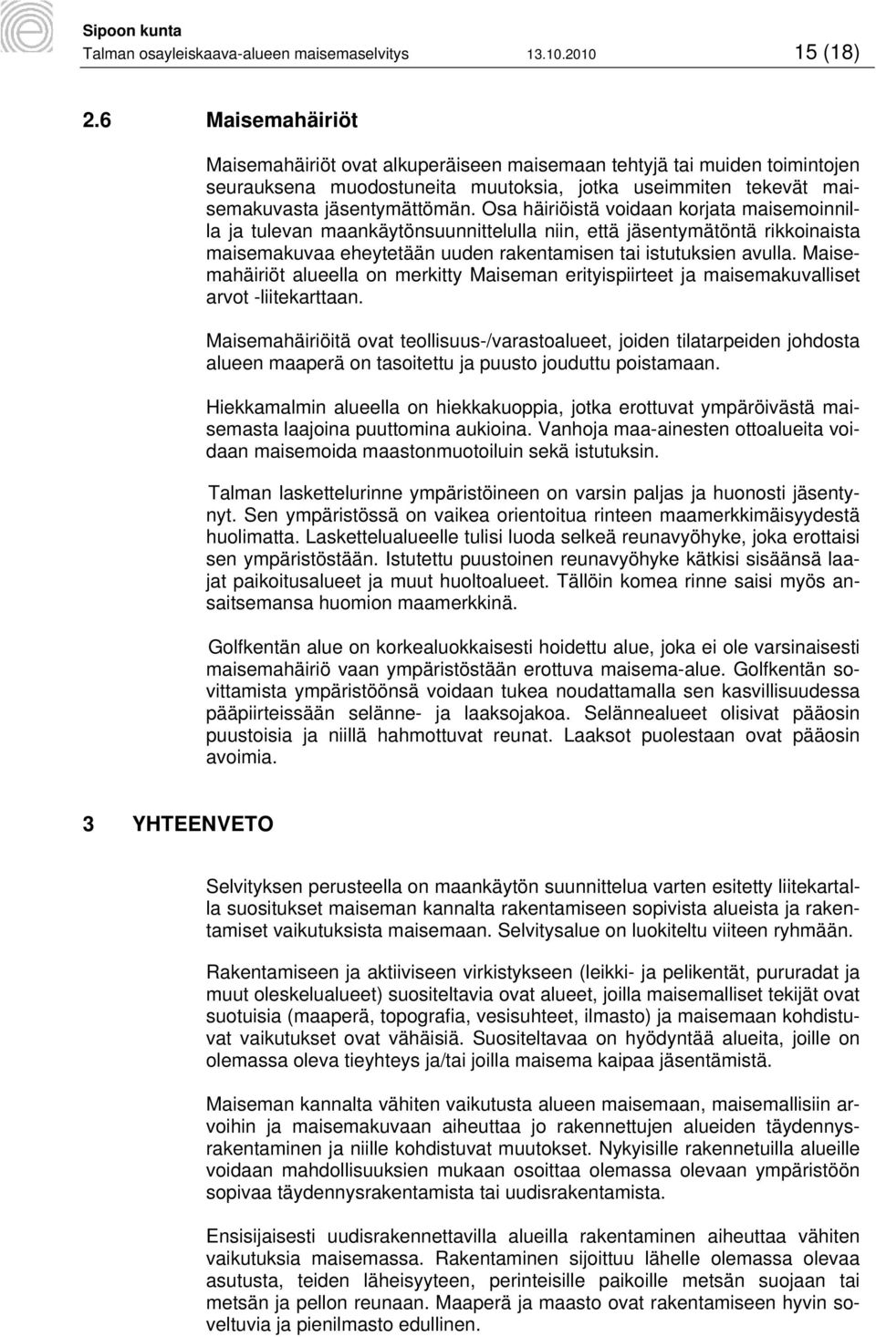 Osa häiriöistä voidaan korjata maisemoinnilla ja tulevan maankäytönsuunnittelulla niin, että jäsentymätöntä rikkoinaista maisemakuvaa eheytetään uuden rakentamisen tai istutuksien avulla.