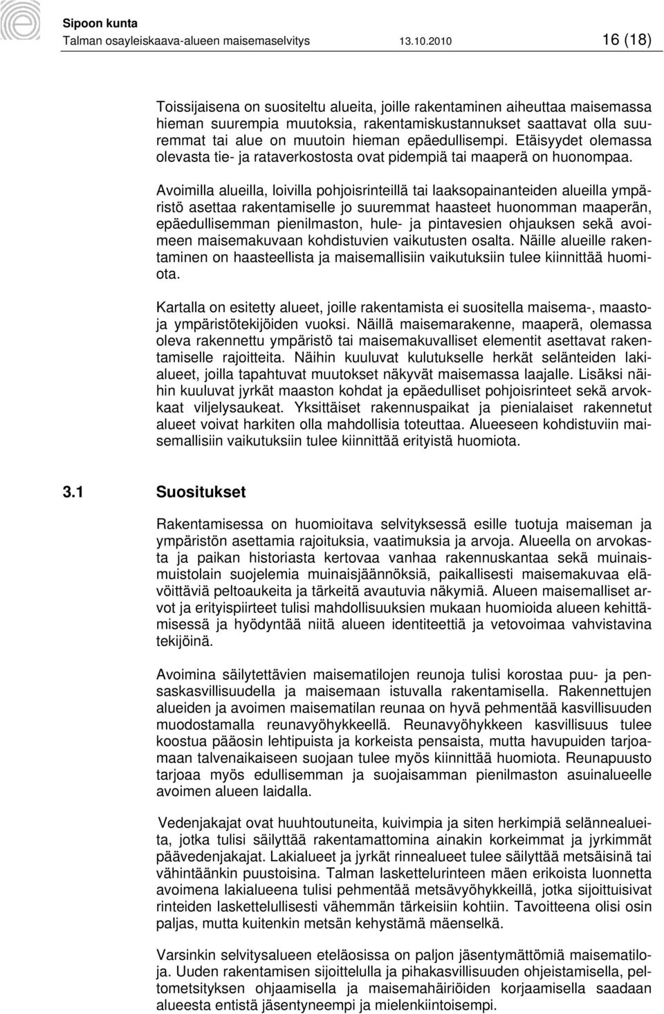 epäedullisempi. Etäisyydet olemassa olevasta tie- ja rataverkostosta ovat pidempiä tai maaperä on huonompaa.