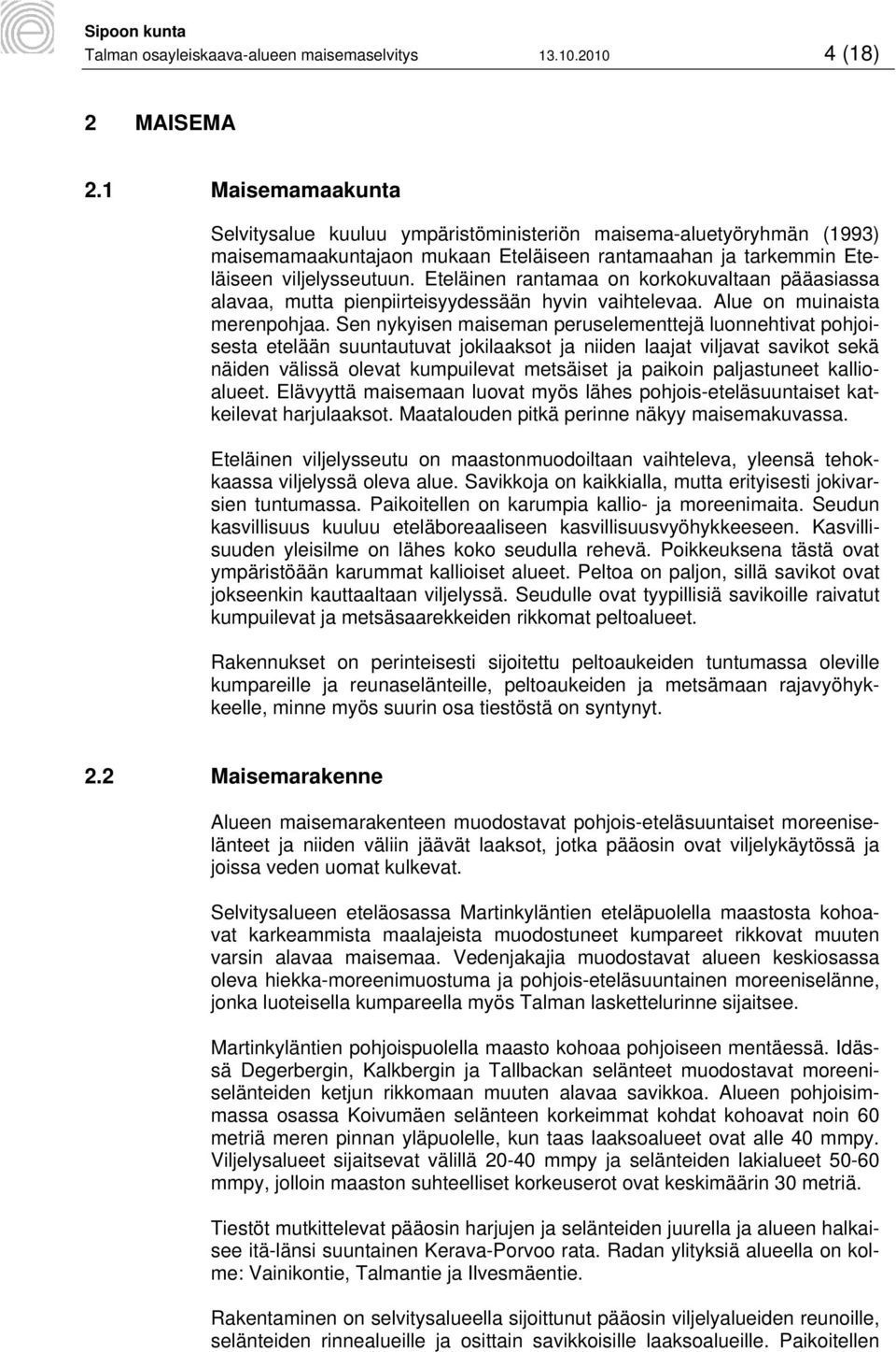 Eteläinen rantamaa on korkokuvaltaan pääasiassa alavaa, mutta pienpiirteisyydessään hyvin vaihtelevaa. Alue on muinaista merenpohjaa.