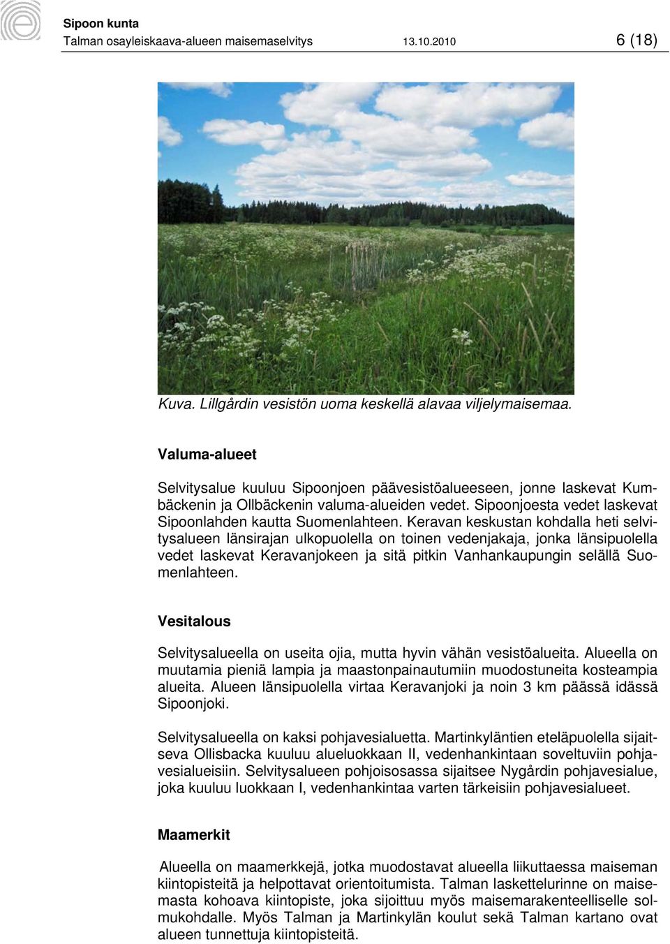 Keravan keskustan kohdalla heti selvitysalueen länsirajan ulkopuolella on toinen vedenjakaja, jonka länsipuolella vedet laskevat Keravanjokeen ja sitä pitkin Vanhankaupungin selällä Suomenlahteen.