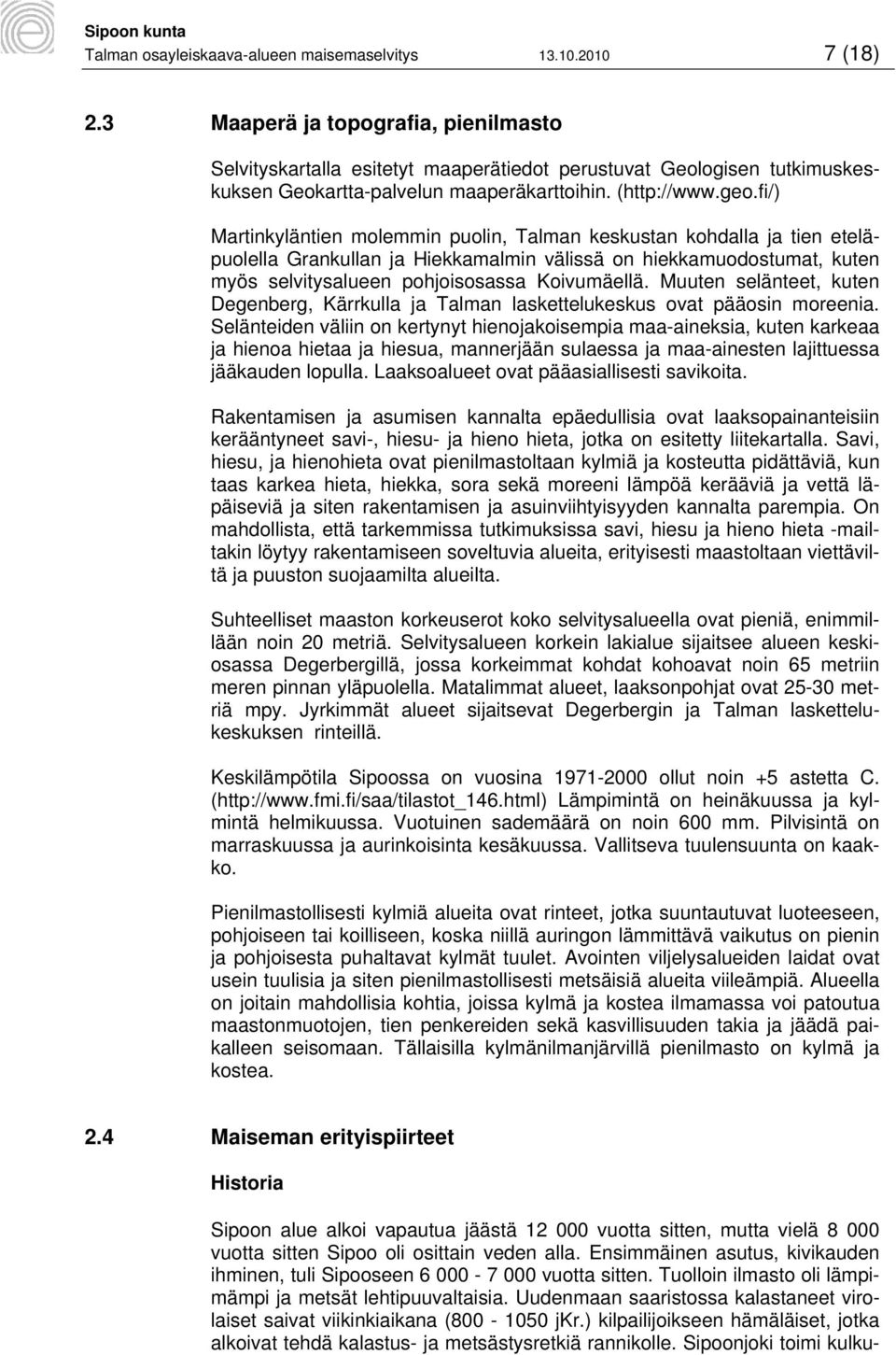 fi/) Martinkyläntien molemmin puolin, Talman keskustan kohdalla ja tien eteläpuolella Grankullan ja Hiekkamalmin välissä on hiekkamuodostumat, kuten myös selvitysalueen pohjoisosassa Koivumäellä.