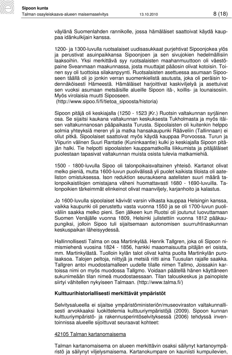 Yksi merkittävä syy ruotsalaisten maahanmuuttoon oli väestöpaine Sveanmaan maakunnassa, josta muuttajat pääosin olivat kotoisin. Toinen syy oli tuottoisa silakanpyynti.
