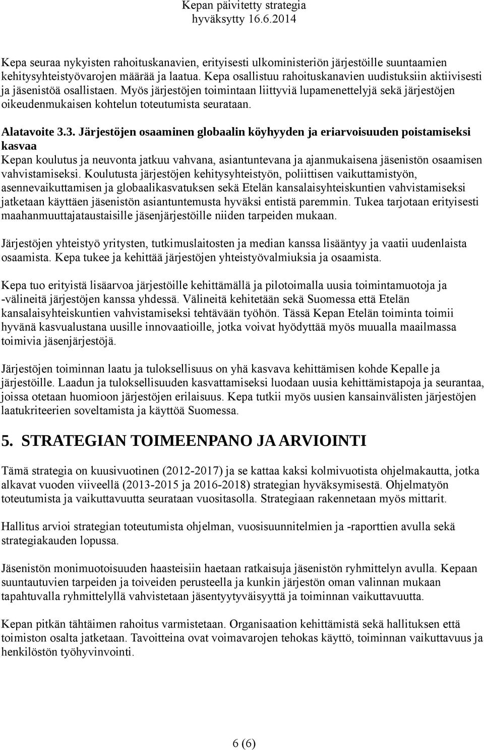 Myös järjestöjen toimintaan liittyviä lupamenettelyjä sekä järjestöjen oikeudenmukaisen kohtelun toteutumista seurataan. Alatavoite 3.