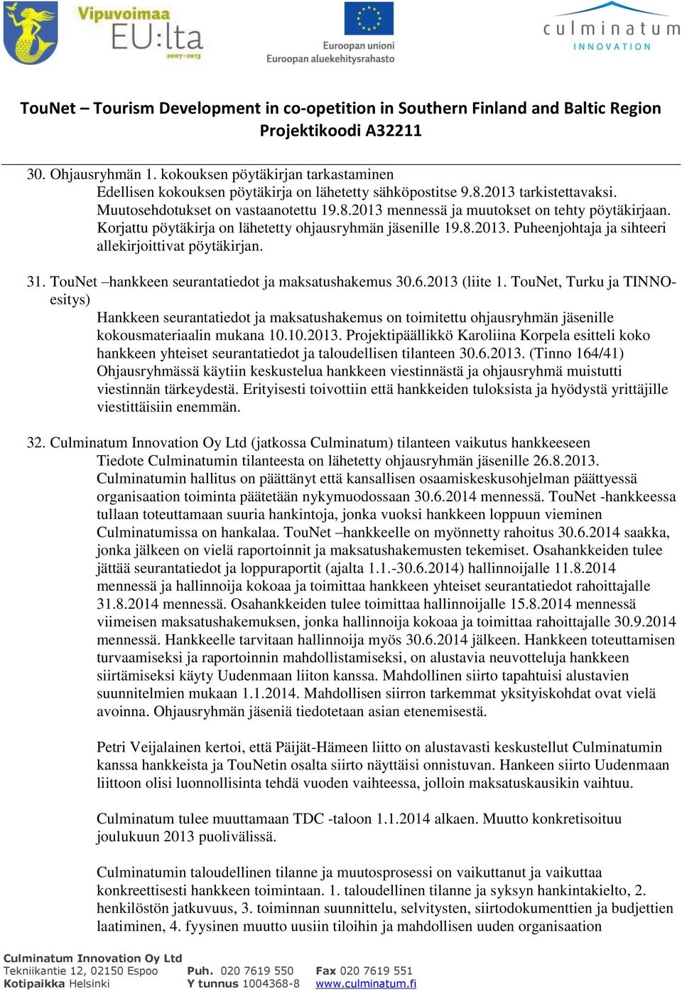 TouNet, Turku ja TINNOesitys) Hankkeen seurantatiedot ja maksatushakemus on toimitettu ohjausryhmän jäsenille kokousmateriaalin mukana 10.10.2013.