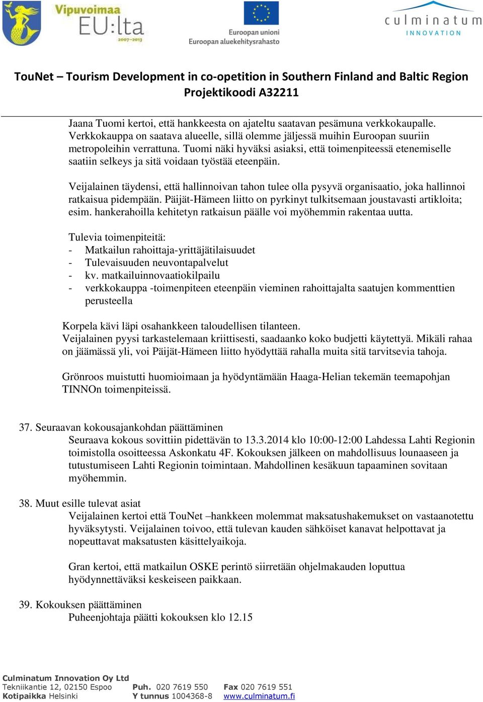 Veijalainen täydensi, että hallinnoivan tahon tulee olla pysyvä organisaatio, joka hallinnoi ratkaisua pidempään. Päijät-Hämeen liitto on pyrkinyt tulkitsemaan joustavasti artikloita; esim.