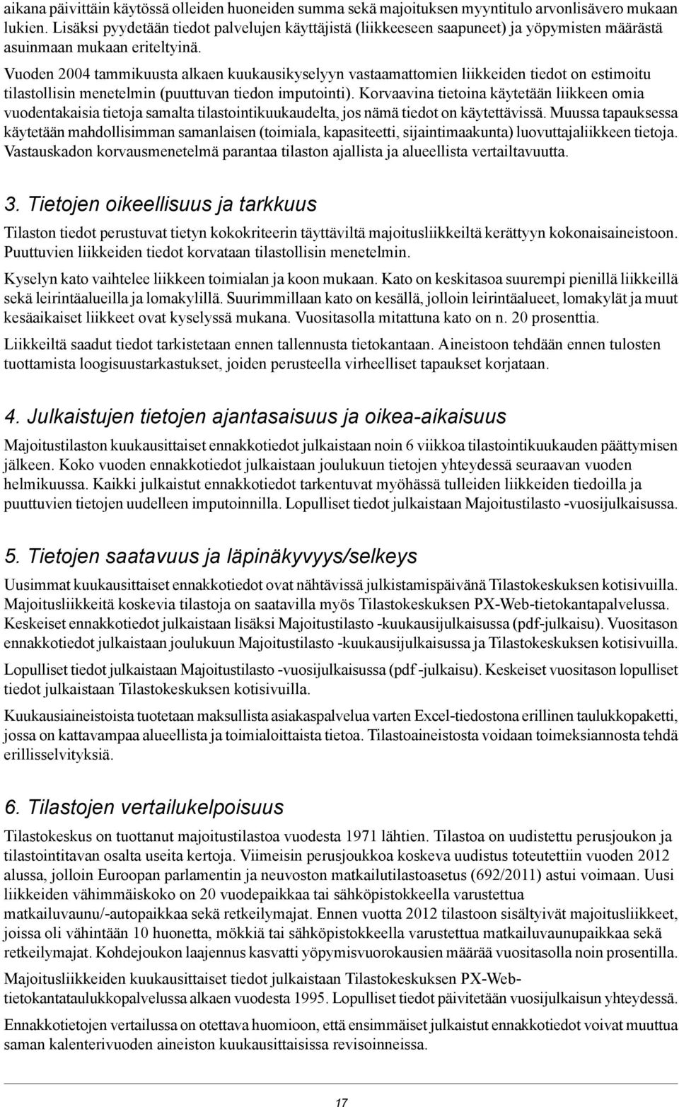 Vuoden 2004 tammikuusta alkaen kuukausikyselyyn vastaamattomien liikkeiden tiedot on estimoitu tilastollisin menetelmin (puuttuvan tiedon imputointi).