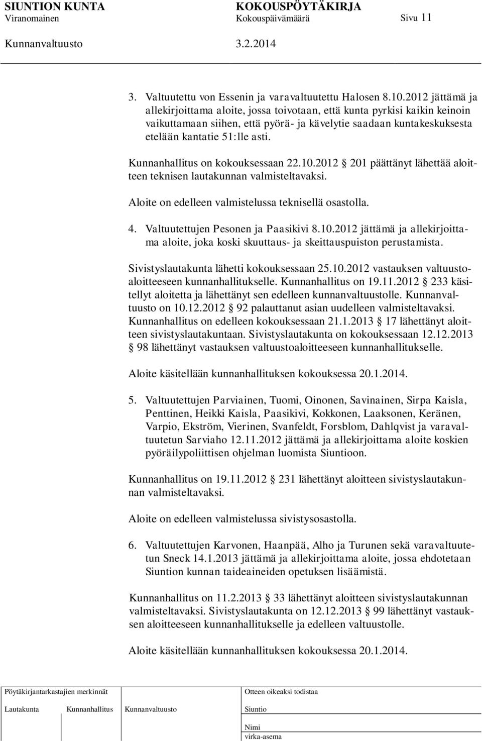 Kunnanhallitus on kokouksessaan 22.10.2012 201 päättänyt lähettää aloitteen teknisen lautakunnan valmisteltavaksi. Aloite on edelleen valmistelussa teknisellä osastolla. 4.