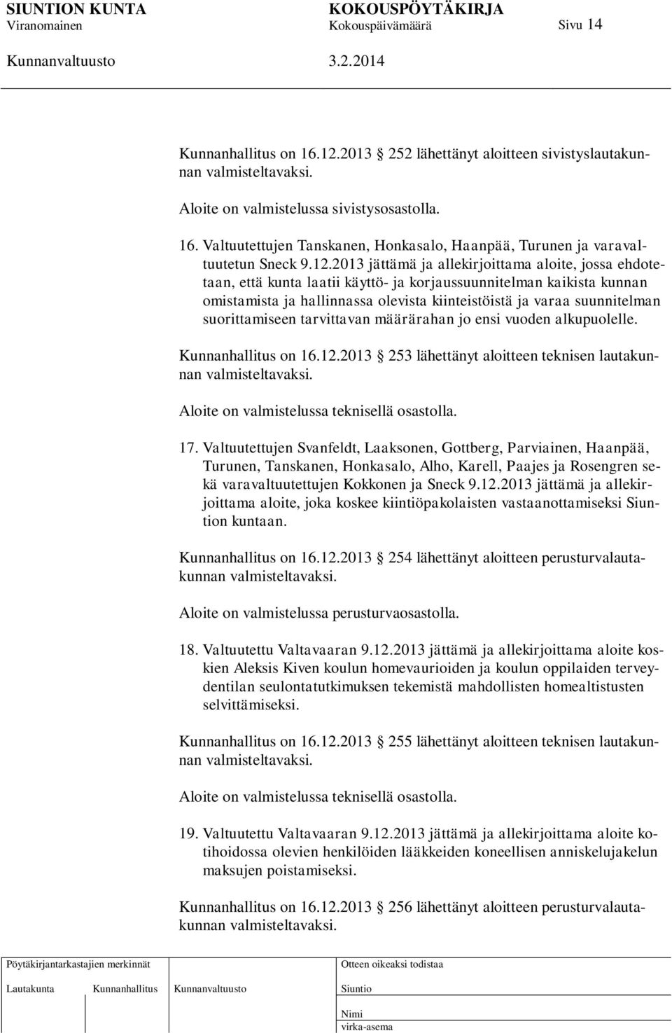 suorittamiseen tarvittavan määrärahan jo ensi vuoden alkupuolelle. Kunnanhallitus on 16.12.2013 253 lähettänyt aloitteen teknisen lautakunnan valmisteltavaksi.